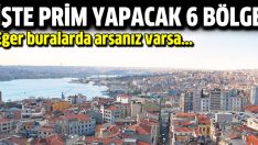 İstanbul’da prim yapacak 6 bölge