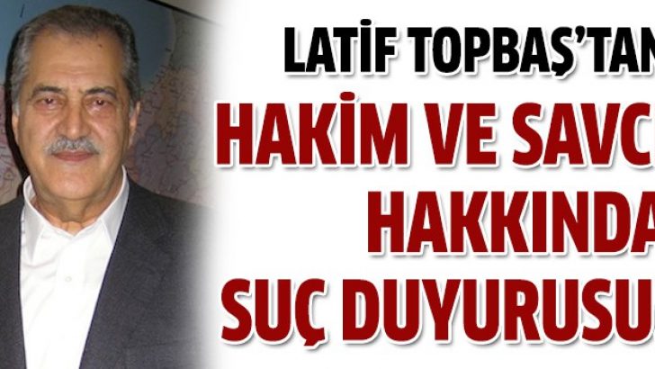Latif Topbaş’tan savcı ve hakime suç duyurusu