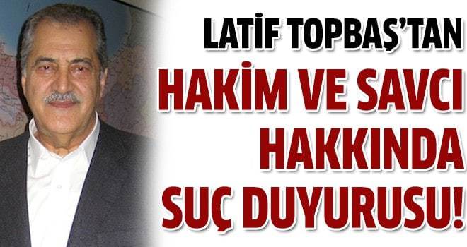 Latif Topbaş'tan savcı ve hakime suç duyurusu