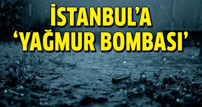 İstanbul'a yağmur bombası!