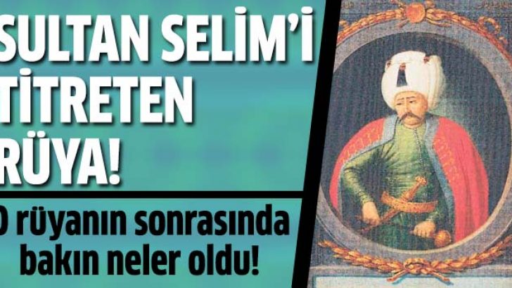 Yavuz Sultan Selim’i titreten rüya!