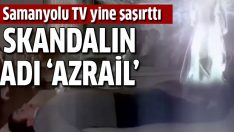 Samanyolu TV’den ‘Azrail’ skandalı