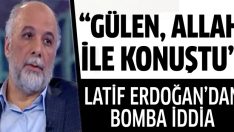 Latif Erdoğan’dan ‘Fethullah Gülen, Allah ile konuştu’ iddiası
