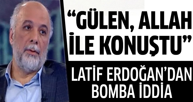 Latif Erdoğan'dan 'Fethullah Gülen