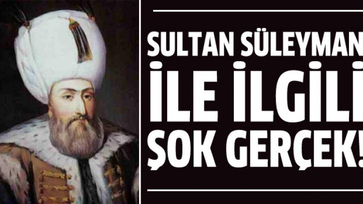 Kanuni Sultan Süleyman ile ilgili şok gerçek!