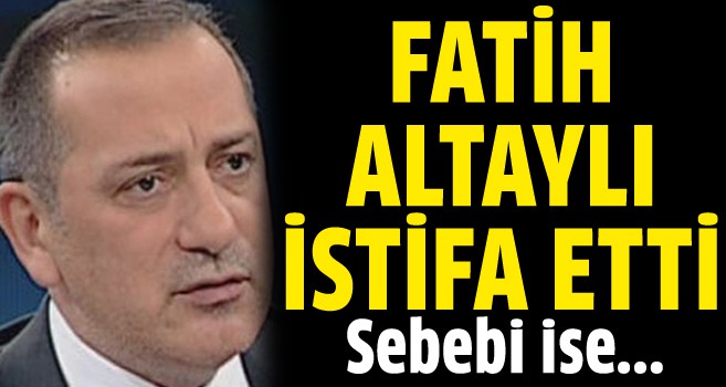 Fatih Altaylı görevinden istifa etti!