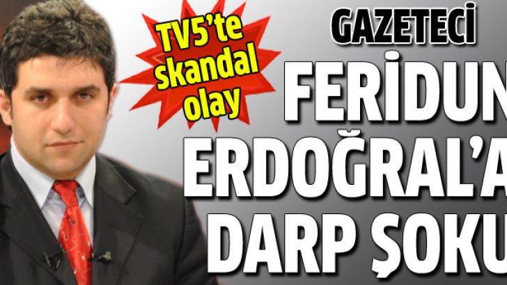 Gazeteci Feridun Erdoğral’a kurum yöneticisinden darp!