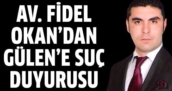 Avukat Fidel Okan'dan Gülen'e suç duyurusu