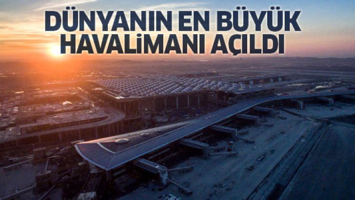 Dünyanın en büyük havalimanı olan İstanbul 3. Havalimanı açıldı