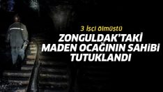 Zonguldak’taki maden ocağının sahibi tutuklandı!