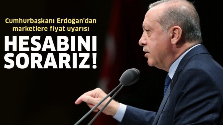 Cumhurbaşkanı Erdoğan’dan marketlere fiyat uyarısı: Hesabını sorarız!