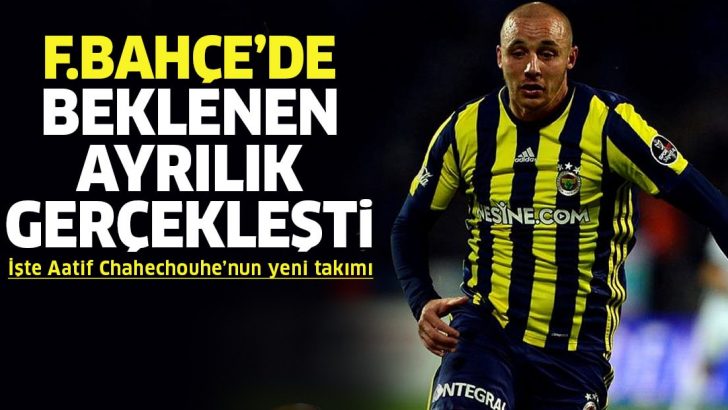 Fenerbahçe’de beklenen ayrılık gerçekleşti! İşte Aatif Chahechouhe’nun yeni takımı