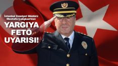 İstanbul Emniyet Müdürü Mustafa Çalışkan’dan yargıya FETÖ uyarısı!
