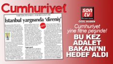 Cumhuriyet Gazetesi yargıda yine fitne peşinde! Bu kez Adalet Bakanı’nı hedef aldı