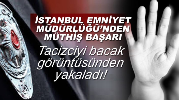 İstanbul Emniyeti Siber Suçlar ekibinden müthiş başarı: Tacizciyi bacağından buldu!