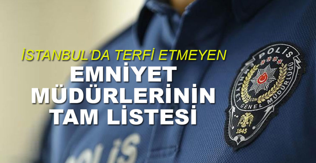 İstanbul'da terfi alamayan Emniyet Müdürleri'nin tam listesi