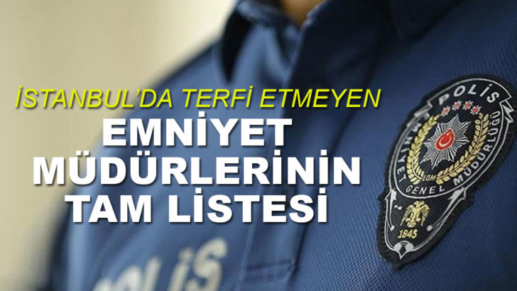 İstanbul’da terfi alamayan Emniyet Müdürleri’nin tam listesi