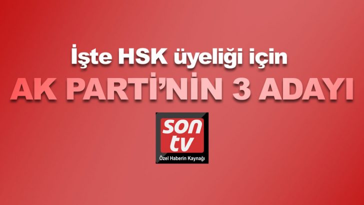 İşte HSK üyeliği için AK Parti’nin 3 adayı!